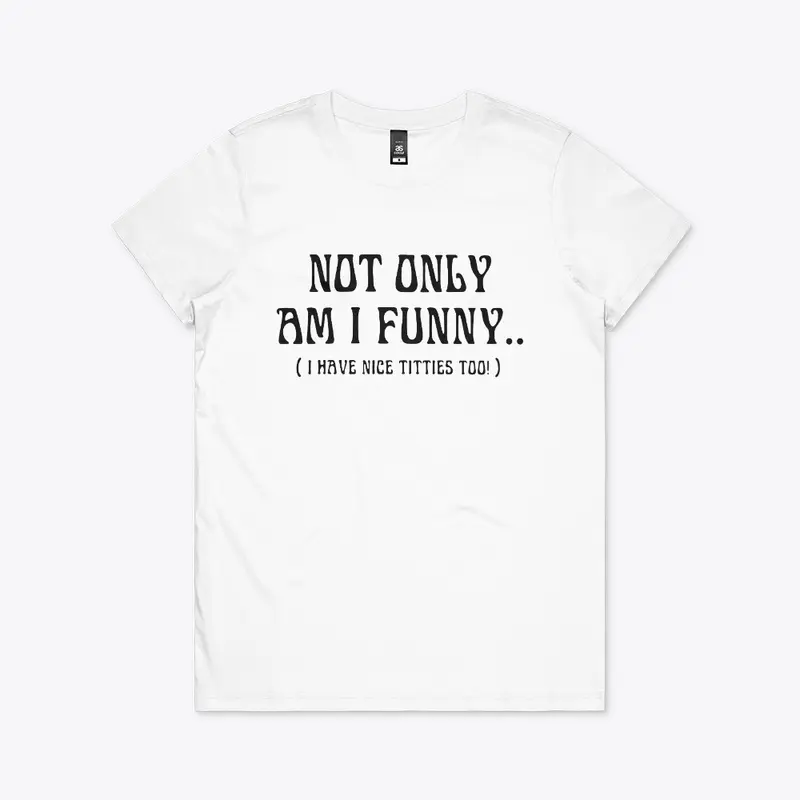 not only am i funny t shirt