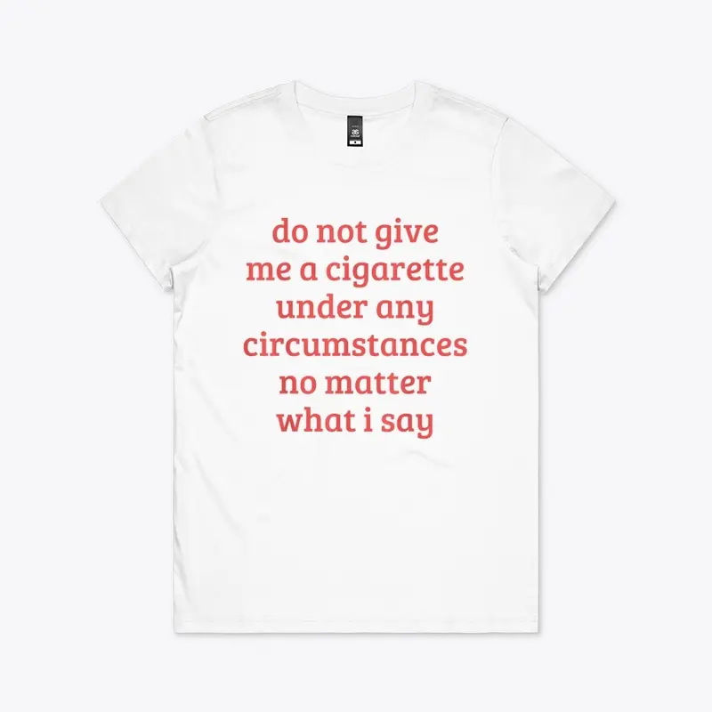 do not give me a cigarette t shirt